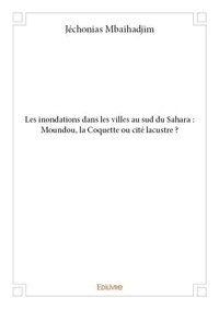 Jéchonias Mbaihadjim - Les inondations dans les villes au sud du sahara : moundou, la coquette ou cité lacustre ?.