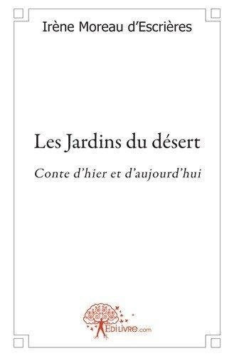 D'escrieres irène Moreau - Les jardins du désert - Conte d'hier et d'aujourd'hui.