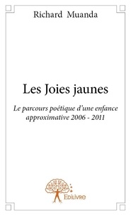 Richard Muanda - Les joies jaunes - Le parcours poétique d’une enfance approximative 2006 - 2011.