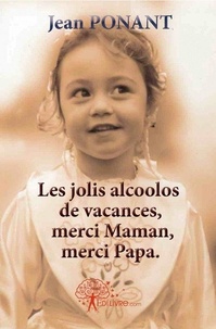 Jean Ponant - Les jolis alcoolos de vacances, merci maman, merci papa.