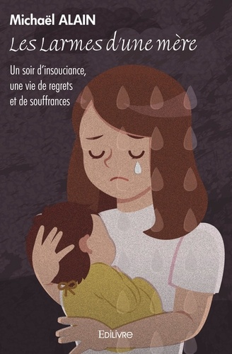 Michaël Alain - Les Larmes d'une mère - Un soir d'insouciance, une vie de regrets et de souffrances.