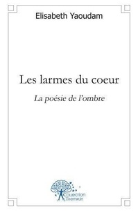 Elisabeth Yaoudam - Les larmes du coeur - La poésie de l'ombre.