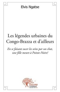 Elvis Ngatse - Les légendes urbaines du congo brazza et d'ailleurs - En se faisant sucer les seins par un chat, une fille meurt à Pointe-Noire!.