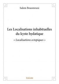 Salem Bouomrani - Les localisations inhabituelles du kyste hydatique - « Localisations ectopiques ».
