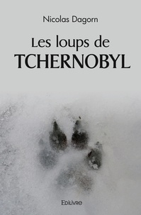 Nicolas Dagorn - Les loups de Tchernobyl.