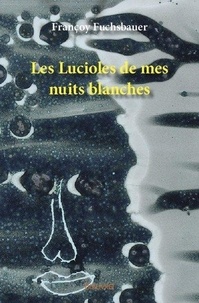 Françoy Fuchsbauer - Les lucioles de mes nuits blanches.