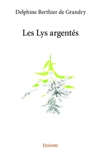 De grandry delphine Berthier - Les lys argentés.