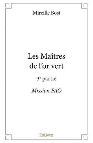 Mireille Bost - Les maîtres de l'or vert 3 : Les maîtres de l'or vert - 3e partie - Mission FAO.