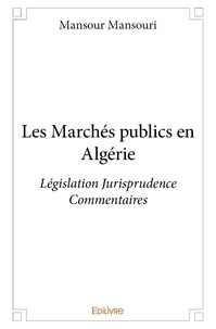 Mansour Mansouri - Les marchés publics en algérie - Législation Jurisprudence Commentaires.