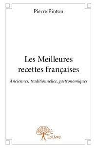 Pierre Pinton - Les meilleures recettes françaises - Anciennes, traditionnelles, gastronomiques.