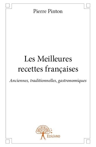 Pierre Pinton - Les meilleures recettes françaises - Anciennes, traditionnelles, gastronomiques.