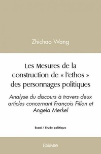 Zhichao Wang - Les mesures de la construction de «l’ethos» des personnages politiques - Analyse du discours à travers deux articles concernant François Fillon et Angela Merkel.