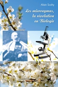 Alain Scohy - Les microzymas, la révolution en biologie.