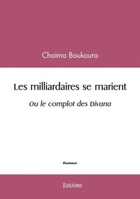 Chaima Boukoura - Les milliardaires se marient - Ou le complot des Divana.