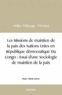Wimba miller Milenge - Les missions de maintien de la paix des nations unies en république démocratique du congo : essai d’une sociologie de maintien de la paix.