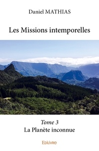 Daniel Mathias - Les Missions intemporelles - Tome 3, La Planète inconnue.