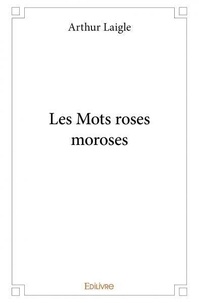 Arthur Laigle - Les mots roses moroses.