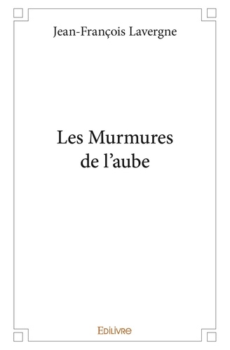 Jean-François Lavergne - Les murmures de l’aube.