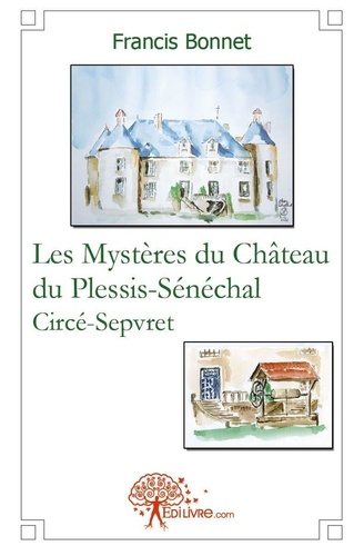 Francis Bonnet - Les mystères du château du plessis sénéchal.