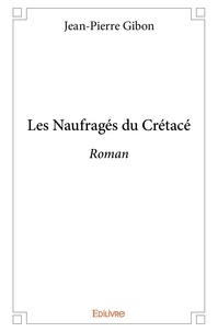 Jean-Pierre Gibon - Les naufragés du crétacé - Roman.