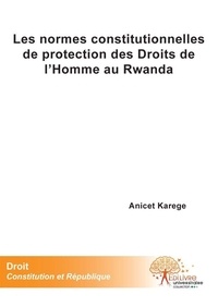 Anicet Karege - Les normes constitutionnelles de protection des droits de l'homme au rwanda.