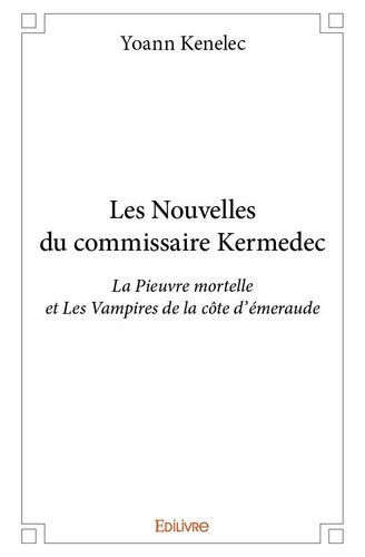 Yoann Kenelec - Les nouvelles du commissaire kermedec - La Pieuvre mortelle et Les Vampires de la côte d’émeraude.
