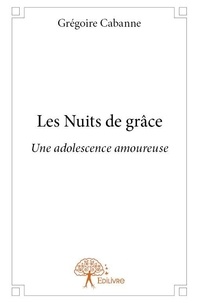Grégoire Cabanne - Les nuits de grâce - Une adolescence amoureuse.