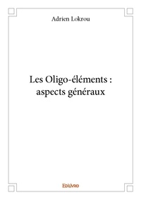 Adrien Lokrou - Les oligo-éléments : aspects généraux.