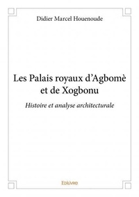Didier Marcel Houénoudé - Les palais royaux d’agbomè et de xogbonu - Histoire et analyse architecturale.