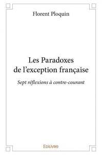 Florent Ploquin - Les paradoxes de l’exception française - Sept réflexions à contre-courant.