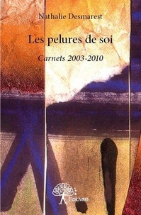 Nathalie Desmarest - Les pelures de soi - Carnets 2003-2010.