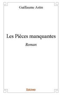 Guillaume Astin - Les pièces manquantes - Roman.