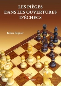 Julien Régnier - Les pièges dans les ouvertures d'échecs.