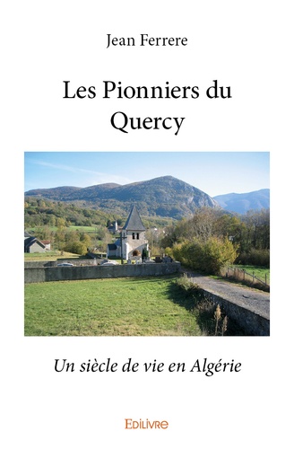 Les Pionniers du Quercy. Un siècle de vie en Algérie