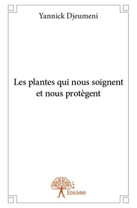 Yannick Djeumeni - Les plantes qui nous soignent et nous protègent.