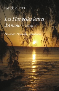 Patrick Robin - Les plus belles lettres d'amour 4 : Les plus belles lettres d'amour - Noumea Nouvelle Calédonie.