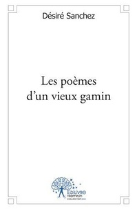 Désiré Sanchez - Les poèmes d'un vieux gamin.