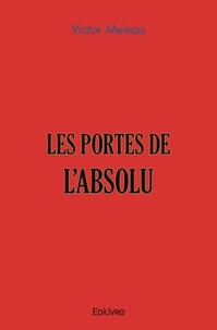 Victor Meinau - Les portes de l'absolu - Suite de la tétralogie de Lucie - Tome 3.