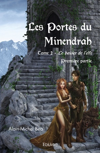 Alain-Michel Bea - Les portes du minendrah tome 2 première partie - Le baiser de l'elfe.