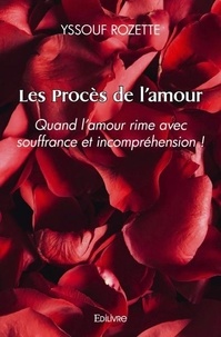 Yssouf Rozette - Les procès de l'amour - Quand l'amour rime avec souffrances et incompréhension !.