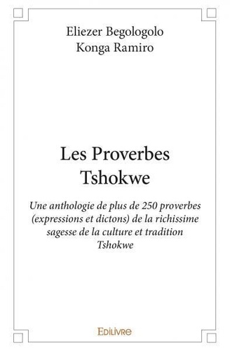 Ramiro eliezer begologolo Konga - Les proverbes tshokwe - Une anthologie de plus de 250 proverbes (expressions et dictons) de la richissime sagesse de la culture et tradition Tshokwe.
