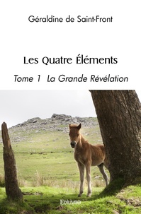 Géraldine de Saint-Front - Les Quatre Eléments Tome 1 : La Grande Révélation.