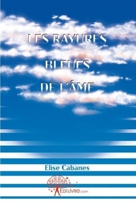 Élise Cabanes - Les rayures bleues de l'âme - ou Les coulisses dune vie dartiste.