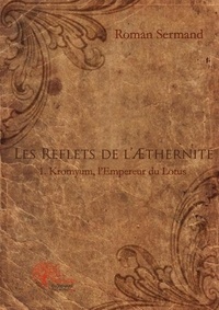 Roman Sermand - Les reflets de l'æthernité - 1. Kromyum, l'Empereur du Lotus.