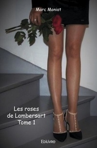 Marc Moniot - Les roses de lambersart 1 : Les roses de lambersart.
