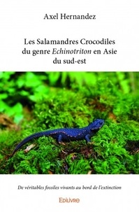 Axel Hernandez - Les salamandres crocodiles du genre echinotriton en Asie du sud-est - De véritables fossiles vivants au bord de l'extinction.