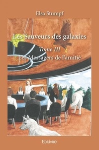 Elsa Stumpf - Les Sauveurs des Galaxies 3 : Les sauveurs des galaxies - Les Messagers de l'amitié.