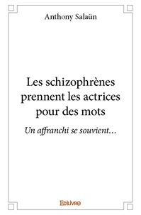 Anthony Salaün - Les schizophrènes prennent les actrices pour des mots - Un affranchi se souvient….