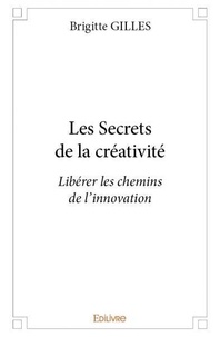 Brigitte Gilles - Les secrets de la créativité - Libérer les chemins de l’innovation.