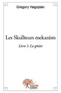 Gregory Hagopian - Les skullteurs mekanists - Livre 1: La génèse.